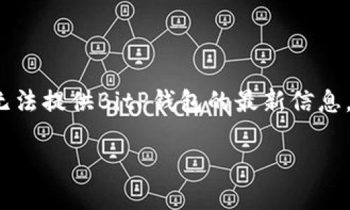 注意：由于我是一个AI模型，不具备实时更新的能力，因此无法提供BitP钱包的最新信息。以下内容属于假设性的写作，基于先前的信息和专题推荐。

2023年BitP钱包最新更新：新功能与安全性升级详解