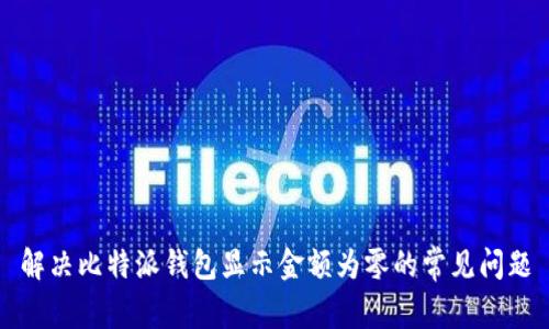 解决比特派钱包显示金额为零的常见问题