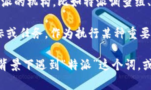 特派是一个比较模糊的词，通常指的是特派员、特派机构或特派任务，具体的解释依上下文而定。以下是一些可能的解释和应用场景：

1. **特派员**：在一些组织、机构或活动中，特派员可能被指派去执行某些特定任务，通常具有一定的权威和责任。特派员在执行任务时，常常需要代表组织的意见或立场。

2. **特派机构**：在某些情况下，特派机构可能指的是被特定任务或目的所委派的机构，比如特派调查组、特派新闻机构等。

3. **特派任务**：特派任务可能涉及政府、国际组织、企业等被赋予的特定目标或任务，作为执行某种重要指令的一部分。

具体的解释和应用，要结合实际的上下文以及相关领域。请问您是在什么样的背景下遇到“特派”这个词，或者您具体想知道关于哪个方面的信息？这样能帮助我为您提供更精准的解答。