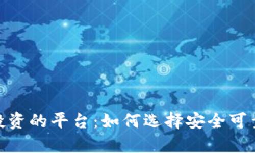通过区块链投资的平台：如何选择安全可靠的投资渠道