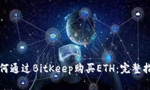 如何通过BitKeep购买ETH：完整指南