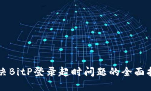 解决BitP登录超时问题的全面指南