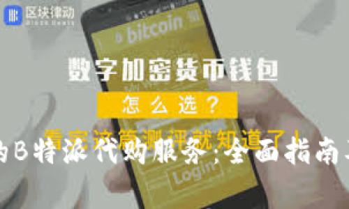 如何选择合适的B特派代购服务：全面指南及常见问题解答