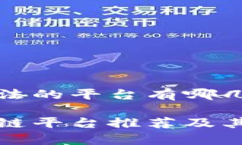 区块链合法的平台有哪几个

合法区块链平台推荐及其优势分析