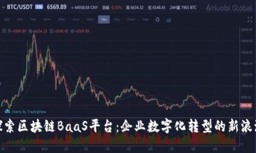 探索区块链BaaS平台：企业数字化转型的新浪潮