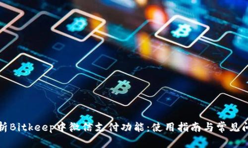 全面解析Bitkeep中微信支付功能：使用指南与常见问题解答