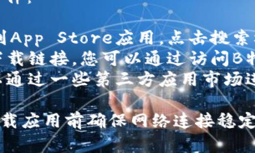 您可以通过以下方式在苹果设备上下载B特派软件：

1. **App Store**：打开您的iPhone或iPad，找到App Store应用，点击搜索栏，输入“B特派”进行搜索，找到软件后点击下载。
2. **官方网站**：有些软件会在官方网站提供下载链接，您可以通过访问B特派的官网进行下载，并按照指引进行安装。
3. **第三方应用市场**：有些苹果设备可能可以通过一些第三方应用市场进行下载，但需要注意安全性和软件的真实性。

请确保您的设备满足软件的系统要求，并且在下载应用前确保网络连接稳定。