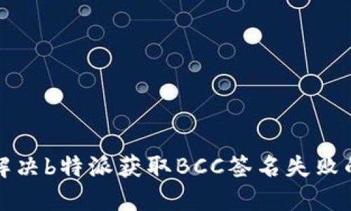 如何解决b特派获取BCC签名失败的问题