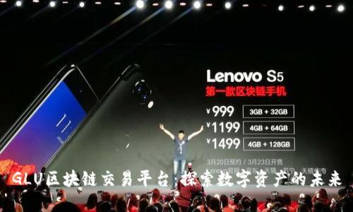 GLU区块链交易平台：探索数字资产的未来