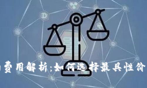 区块链平台签约费用解析：如何选择最具性价比的区块链服务