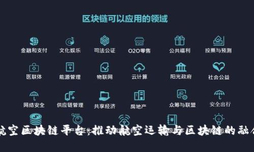 长江航空区块链平台：推动航空运输与区块链的融合发展