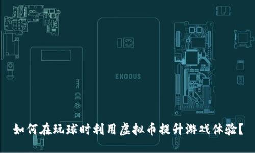 如何在玩球时利用虚拟币提升游戏体验？
