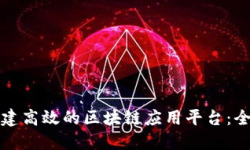 如何构建高效的区块链应用平台：全面指南