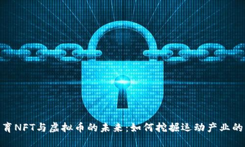 探索体育NFT与虚拟币的未来：如何挖掘运动产业的新机遇