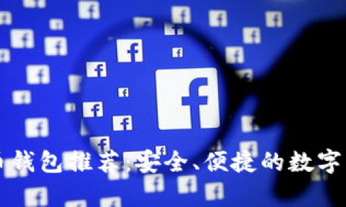 乌克兰虚拟币钱包推荐：安全、便捷的数字资产管理工具