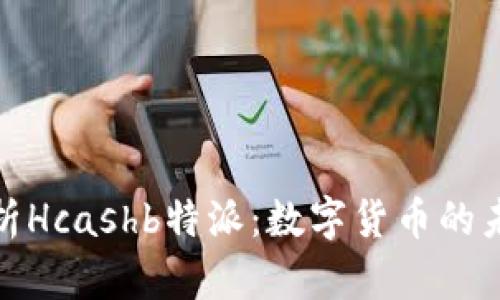 全面解析Hcashb特派：数字货币的未来之路