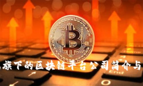 腾讯旗下的区块链平台公司简介与分析