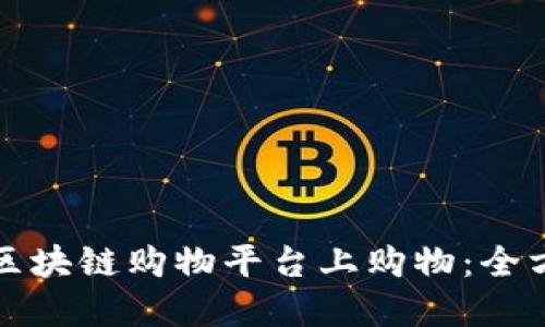 如何在区块链购物平台上购物：全方位指南