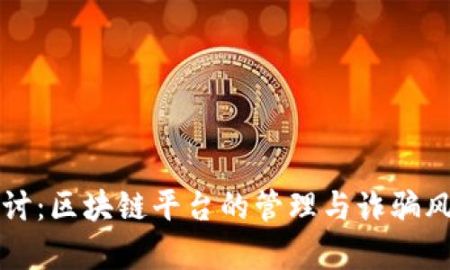 深入探讨：区块链平台的管理与诈骗风险分析