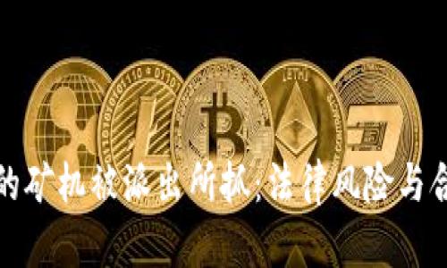 挖虚拟币的矿机被派出所抓：法律风险与合规性解读