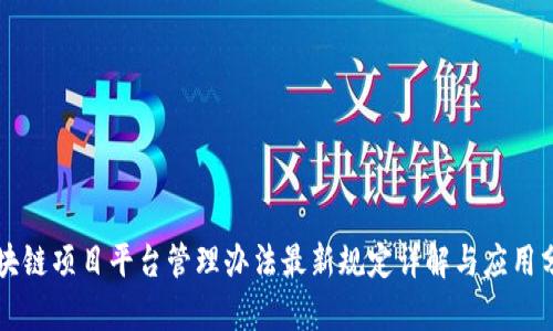 区块链项目平台管理办法最新规定详解与应用分析