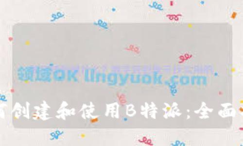 如何创建和使用B特派：全面指南