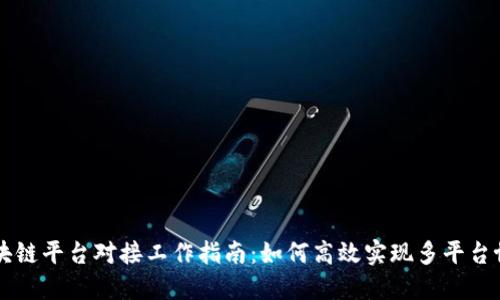 区块链平台对接工作指南：如何高效实现多平台协同