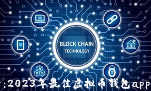 
全面解析：2023年最佳虚拟币钱包app下载指南