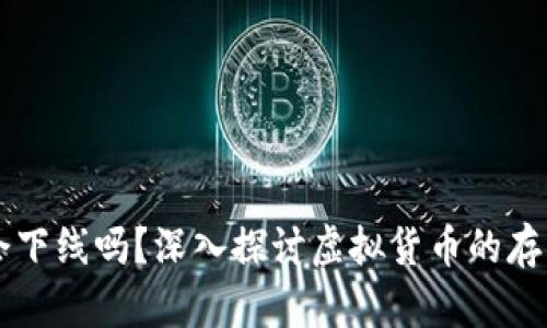 虚拟币会下线吗？深入探讨虚拟货币的存续与未来