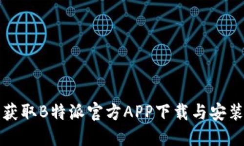 轻松获取B特派官方APP下载与安装指南