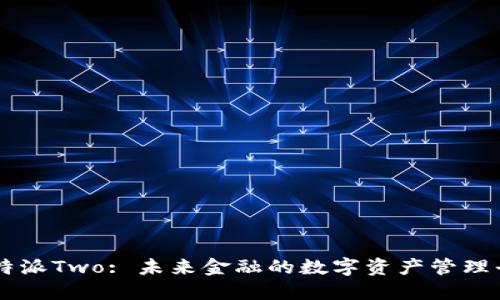 比特派Two: 未来金融的数字资产管理平台