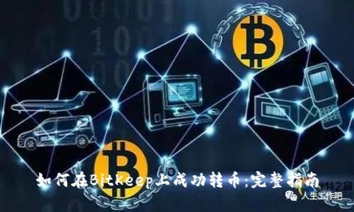 如何在BitKeep上成功转币:完整指南