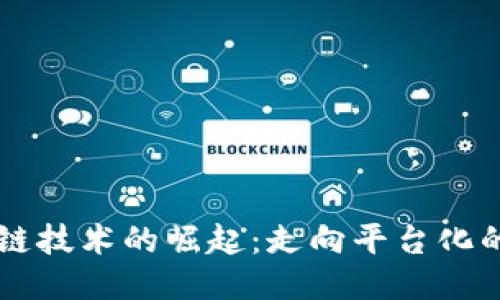 区块链技术的崛起：走向平台化的未来