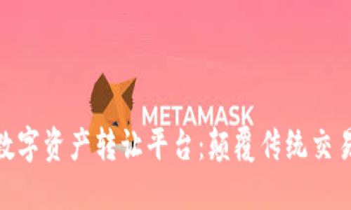 : 区块链新数字资产转让平台：颠覆传统交易的未来趋势