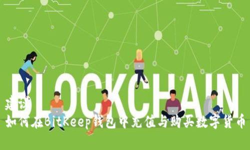 建议
如何在BitKeep钱包中充值与购买数字货币