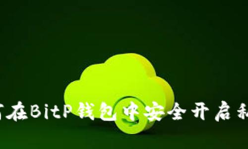 如何在BitP钱包中安全开启私钥？