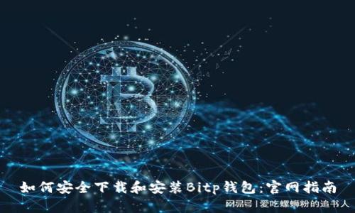 如何安全下载和安装Bitp钱包：官网指南