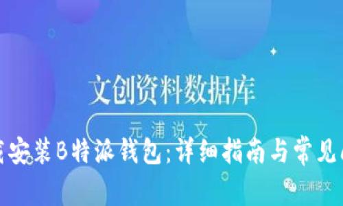 如何下载安装B特派钱包：详细指南与常见问题解答