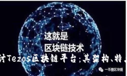 深入探讨Tezos区块链平台：其架构、特点与应用