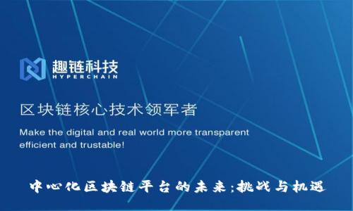 中心化区块链平台的未来：挑战与机遇