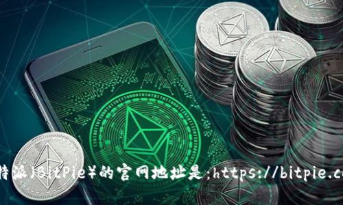 比特派（BitPie）的官网地址是：https://bitpie.com。