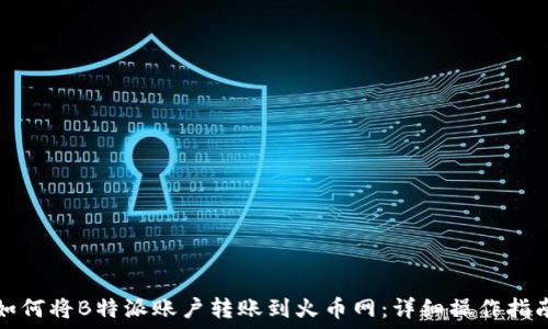   
如何将B特派账户转账到火币网：详细操作指南