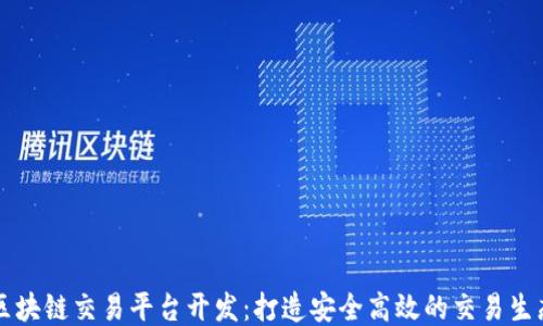 
区块链交易平台开发：打造安全高效的交易生态