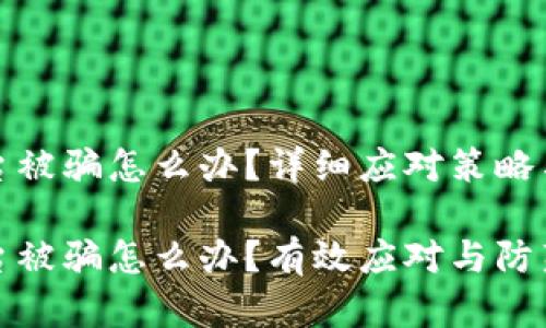 区块链平台被骗怎么办？详细应对策略与防范措施

区块链平台被骗怎么办？有效应对与防范策略