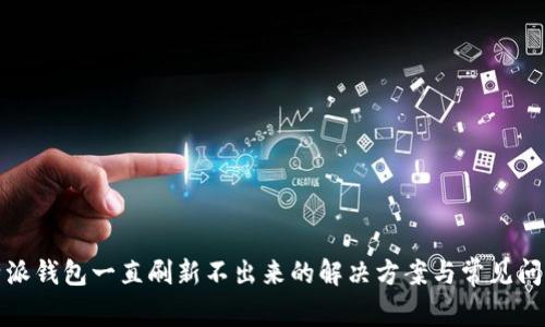 : 比特派钱包一直刷新不出来的解决方案与常见问题分析