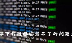 解决B特派下载链接安装不了的问题：