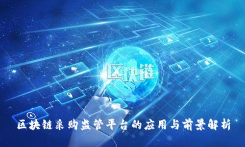 区块链采购监管平台的应用与前景解析