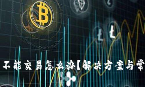 比特派显示不能交易怎么办?解决方案与常见问题解析