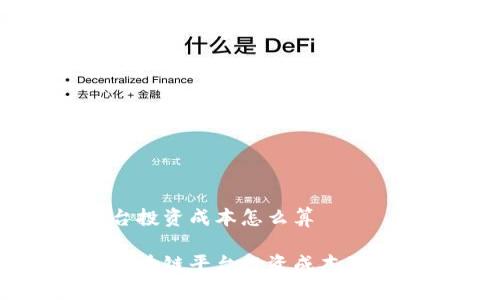 区块链平台投资成本怎么算
全面解析区块链平台投资成本及其计算方法