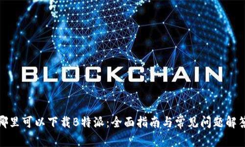 哪里可以下载B特派:全面指南与常见问题解答